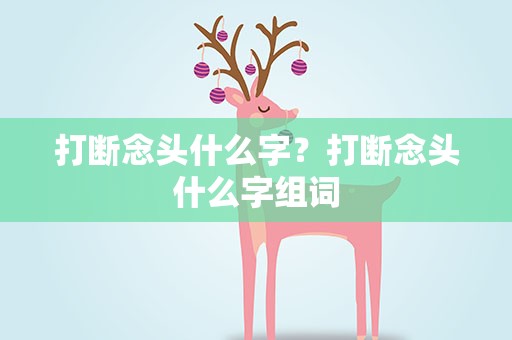 打断念头什么字？打断念头什么字组词