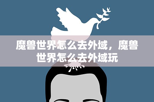 魔兽世界怎么去外域，魔兽世界怎么去外域玩