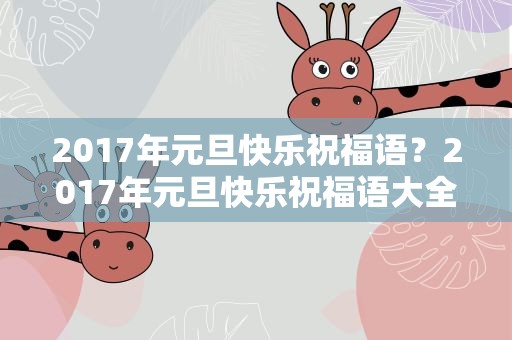 2017年元旦快乐祝福语？2017年元旦快乐祝福语大全