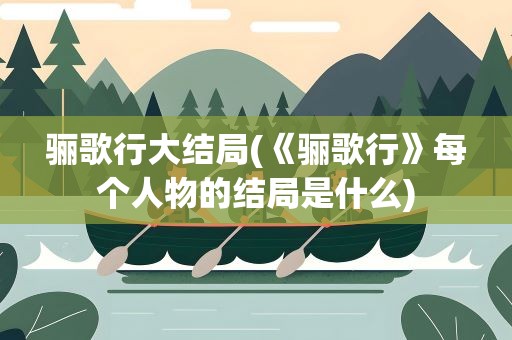 骊歌行大结局(《骊歌行》每个人物的结局是什么)