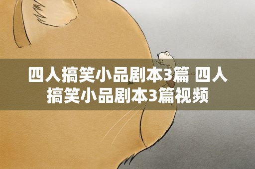 四人搞笑小品剧本3篇 四人搞笑小品剧本3篇视频