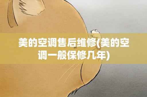 美的空调售后维修(美的空调一般保修几年)