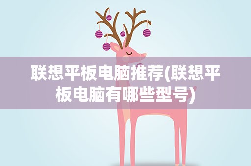 联想平板电脑推荐(联想平板电脑有哪些型号)
