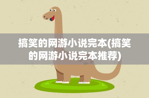 搞笑的网游小说完本(搞笑的网游小说完本推荐)