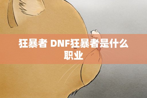 狂暴者 DNF狂暴者是什么职业