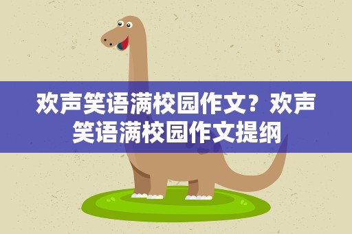 欢声笑语满校园作文？欢声笑语满校园作文提纲