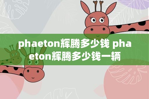 phaeton辉腾多少钱 phaeton辉腾多少钱一辆