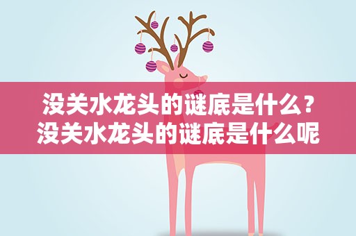 没关水龙头的谜底是什么？没关水龙头的谜底是什么呢