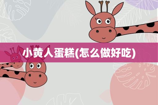 小黄人蛋糕(怎么做好吃)