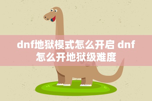 dnf地狱模式怎么开启 dnf怎么开地狱级难度