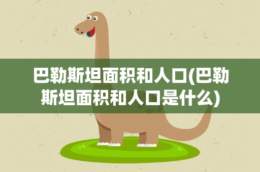 巴勒斯坦面积和人口(巴勒斯坦面积和人口是什么)