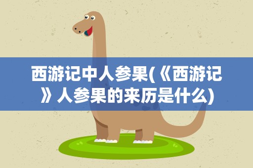 西游记中人参果(《西游记》人参果的来历是什么)