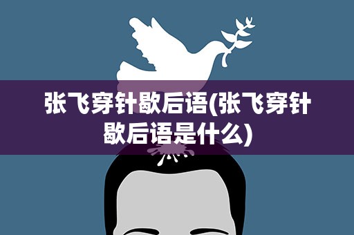 张飞穿针歇后语(张飞穿针歇后语是什么)