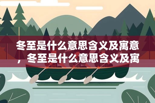 冬至是什么意思含义及寓意，冬至是什么意思含义及寓意200