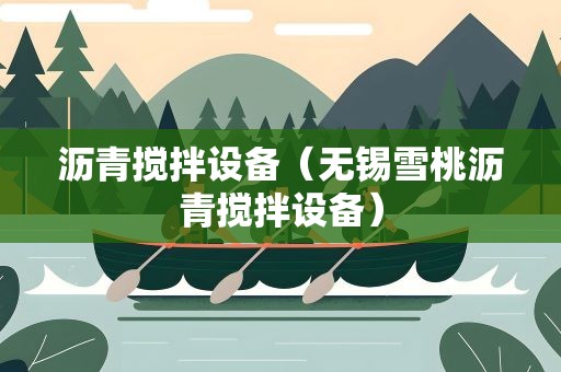 沥青搅拌设备（无锡雪桃沥青搅拌设备）
