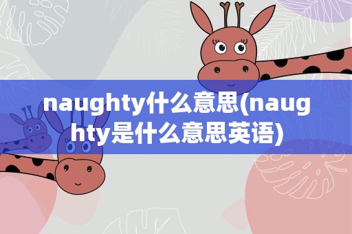 naughty什么意思(naughty是什么意思英语)