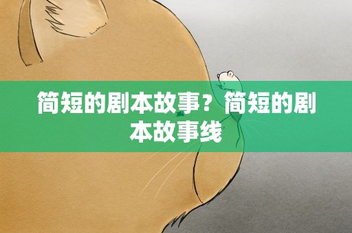 简短的剧本故事？简短的剧本故事线