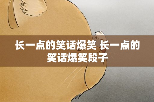 长一点的笑话爆笑 长一点的笑话爆笑段子