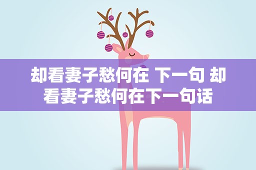 却看妻子愁何在 下一句 却看妻子愁何在下一句话