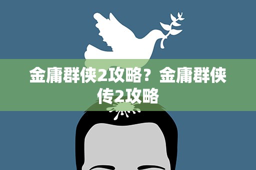 金庸群侠2攻略？金庸群侠传2攻略