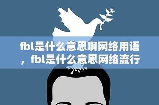 fbl是什么意思啊网络用语，fbl是什么意思网络流行语