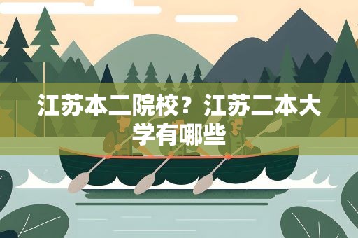 江苏本二院校？江苏二本大学有哪些