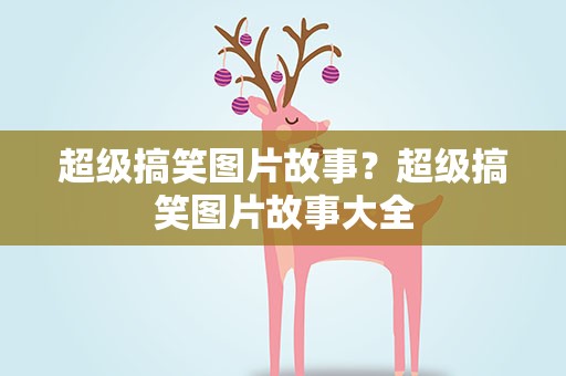 超级搞笑图片故事？超级搞笑图片故事大全
