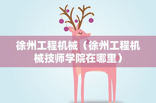 徐州工程机械（徐州工程机械技师学院在哪里）