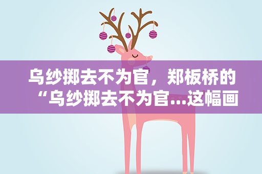 乌纱掷去不为官，郑板桥的“乌纱掷去不为官...这幅画的名字