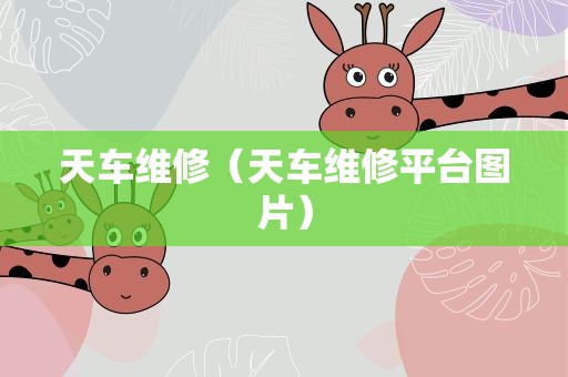 天车维修（天车维修平台图片）