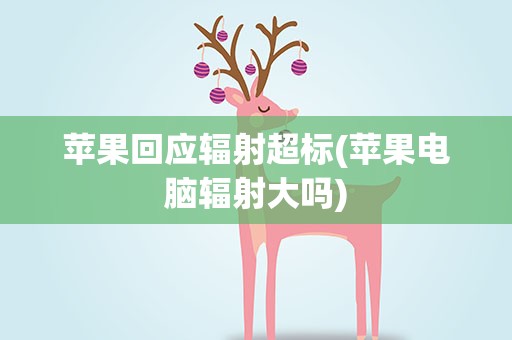 苹果回应辐射超标(苹果电脑辐射大吗)