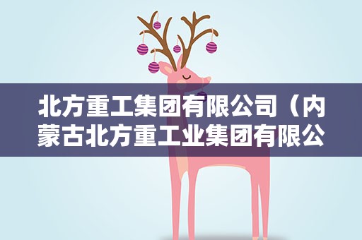 北方重工集团有限公司（内蒙古北方重工业集团有限公司）