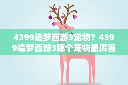 4399造梦西游3宠物？4399造梦西游3哪个宠物最厉害