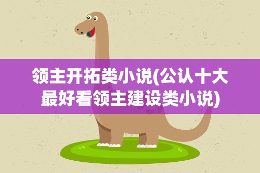 领主开拓类小说(公认十大最好看领主建设类小说)