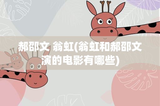 郝邵文 翁虹(翁虹和郝邵文演的电影有哪些)