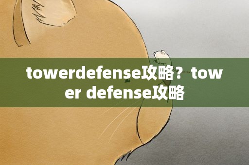 towerdefense攻略？tower defense攻略