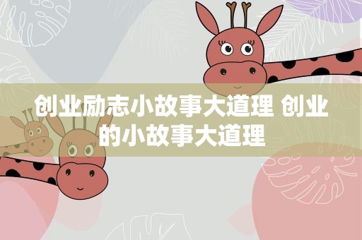 创业励志小故事大道理 创业的小故事大道理