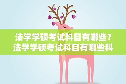 法学学硕考试科目有哪些？法学学硕考试科目有哪些科目