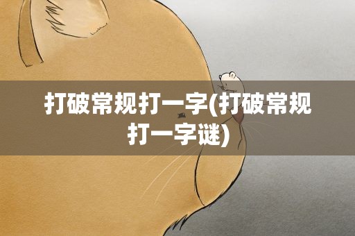 打破常规打一字(打破常规打一字谜)