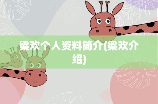梁欢个人资料简介(梁欢介绍)
