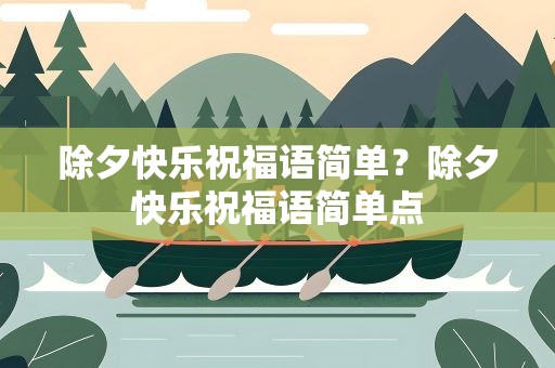 除夕快乐祝福语简单？除夕快乐祝福语简单点