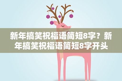 新年搞笑祝福语简短8字？新年搞笑祝福语简短8字开头