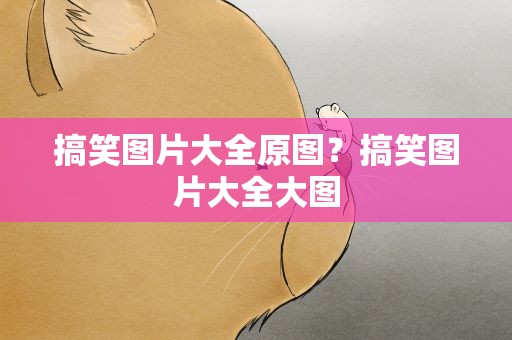 搞笑图片大全原图？搞笑图片大全大图