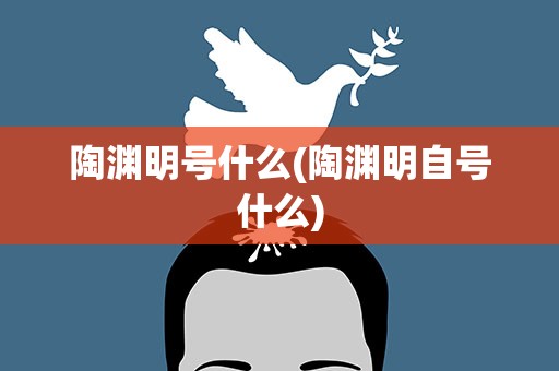 陶渊明号什么(陶渊明自号什么)