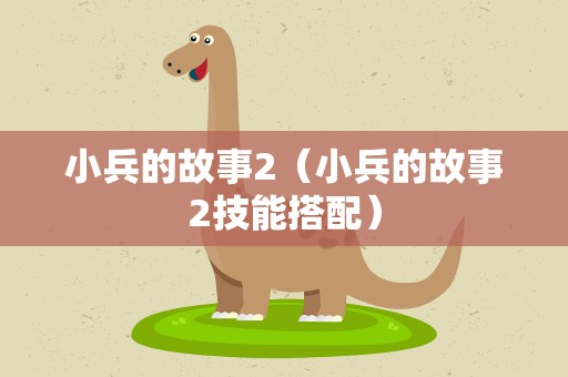 小兵的故事2（小兵的故事2技能搭配）