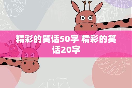 精彩的笑话50字 精彩的笑话20字