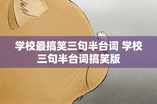 学校最搞笑三句半台词 学校三句半台词搞笑版