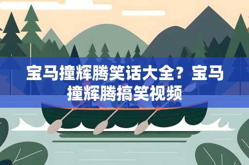 宝马撞辉腾笑话大全？宝马撞辉腾搞笑视频
