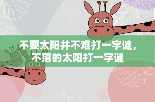不要太阳并不难打一字谜，不落的太阳打一字谜