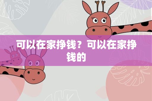 可以在家挣钱？可以在家挣钱的